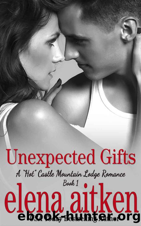 Unexpected Gifts: (The Steamy Version) (A Castle Mountain Lodge Romance Series Book 1) by Aitken Elena