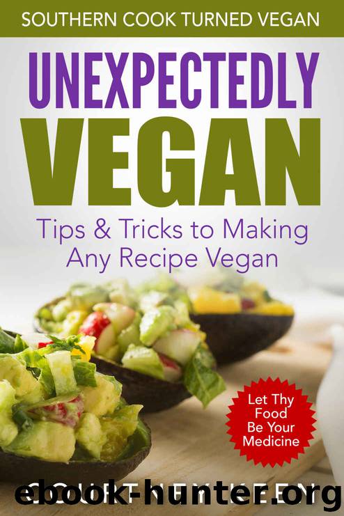 Unexpectedly Vegan: Tips & Tricks To Making Any Recipe Vegan by Courtney Keen