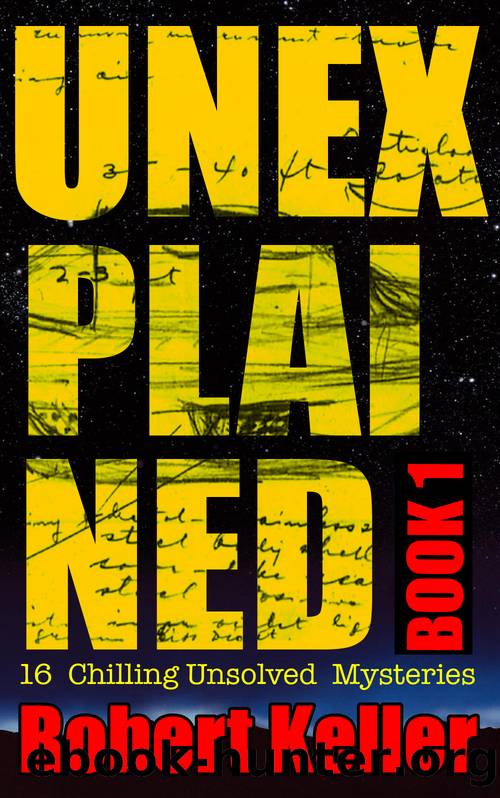 Unexplained Book 1: 16 Baffling Unsolved Mysteries by Robert Keller