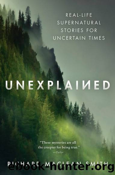Unexplained: Real-Life Supernatural Stories for Uncertain Times by Richard MacLean Smith