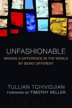 Unfashionable: Making a Difference in the World by Being Different by Tullian Tchividjian