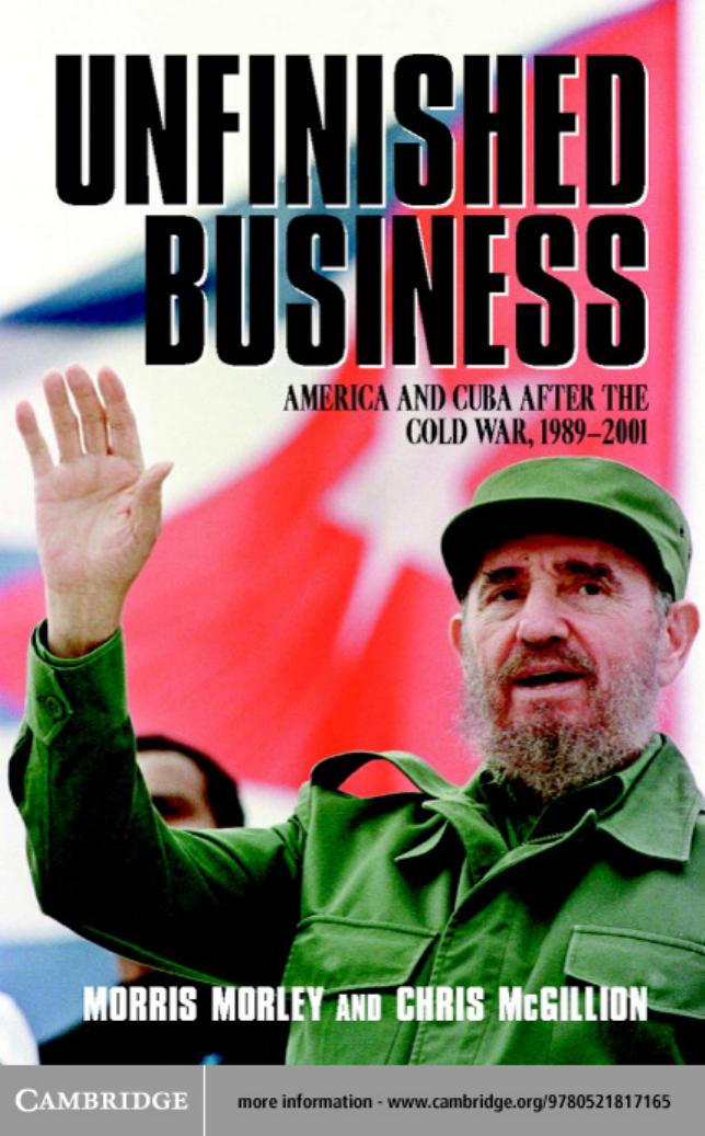 Unfinished Business: America and Cuba after the Cold War, 1989-2001 by Morris Morley Chris McGillion
