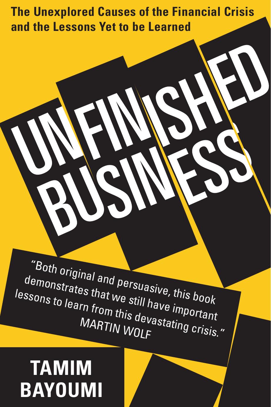 Unfinished Business: The Unexplored Causes of the Financial Crisis and the Lessons Yet to be Learned by Tamim Bayoumi