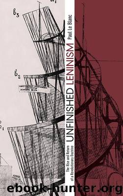 Unfinished Leninism: The Rise and Return of a Revolutionary Doctrine by Le Blanc Paul