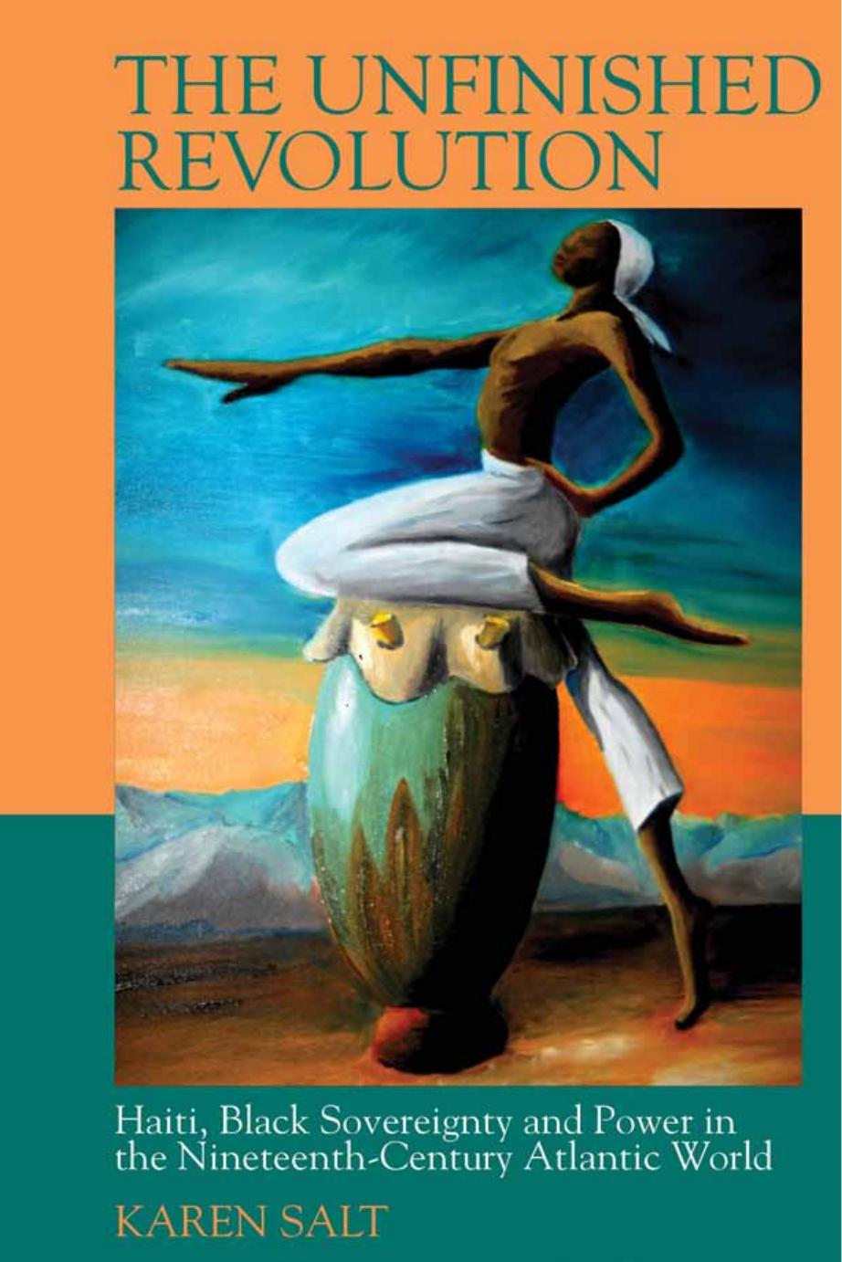 Unfinished Revolution: Haiti, Black Sovereignty and Power in the Nineteenth-Century Atlantic World by Karen Salt