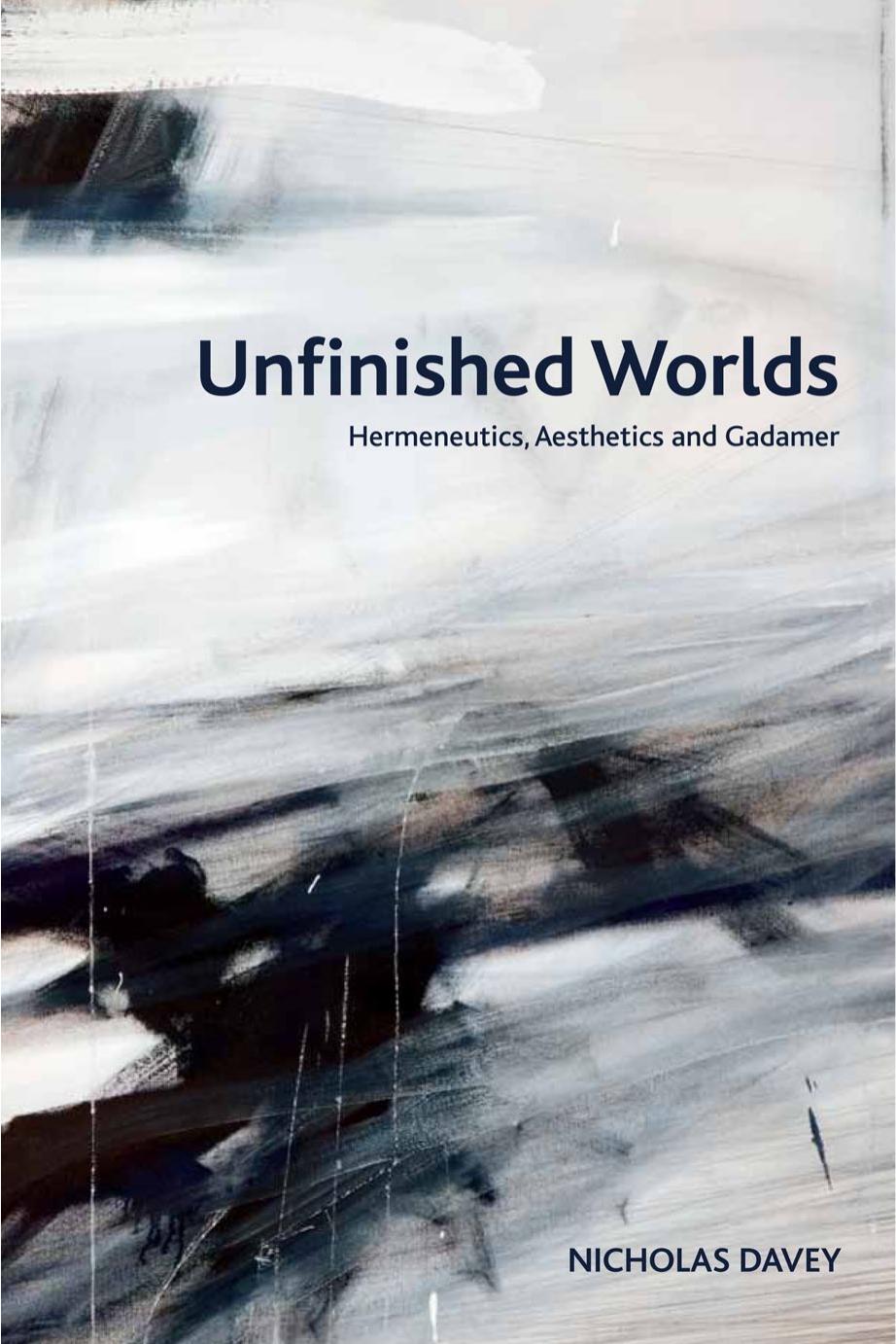 Unfinished Worlds: Hermeneutics, Aesthetics and Gadamer by Nicholas Davey