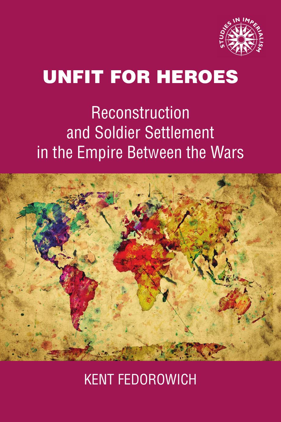 Unfit For Heroes: Reconstruction and Soldier Settlement in the Empire between the Wars by Kent Fedorwich