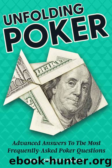 Unfolding Poker: Advanced Answers To The Most Frequently-Asked Poker Questions by James Sweeney