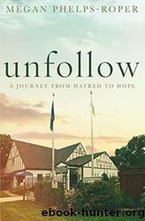 Unfollow: A Journey From Hatred to Hope by Phelps-Roper Megan
