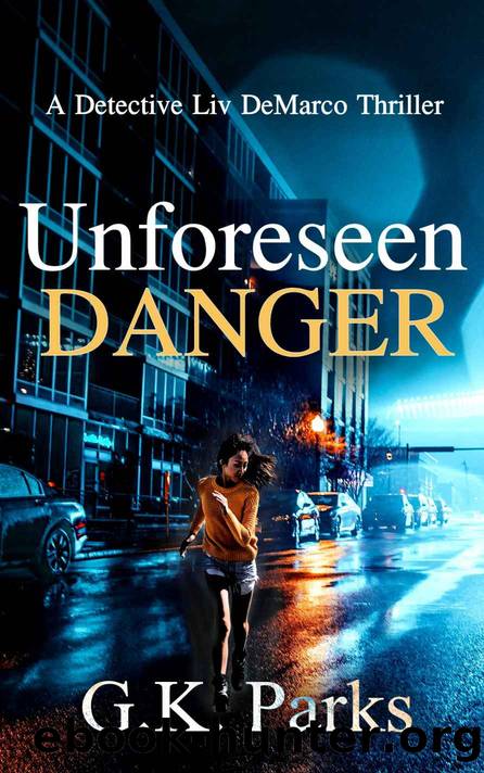 Unforeseen Danger: A Detective Liv DeMarco Thriller by G.K. Parks