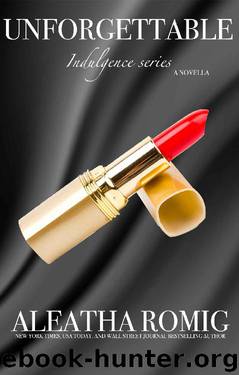 Unforgettable (Indulgence) by Aleatha Romig