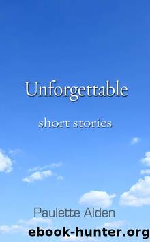 Unforgettable: Short Stories by Paulette Alden
