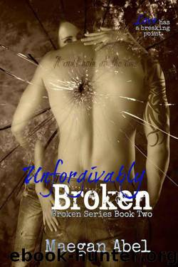 Unforgivably Broken (The Broken Series Book Two) by Abel Maegan