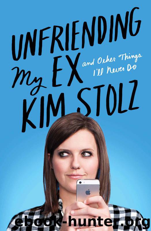 Unfriending My Ex: And Other Things I'll Never Do by Kim Stolz