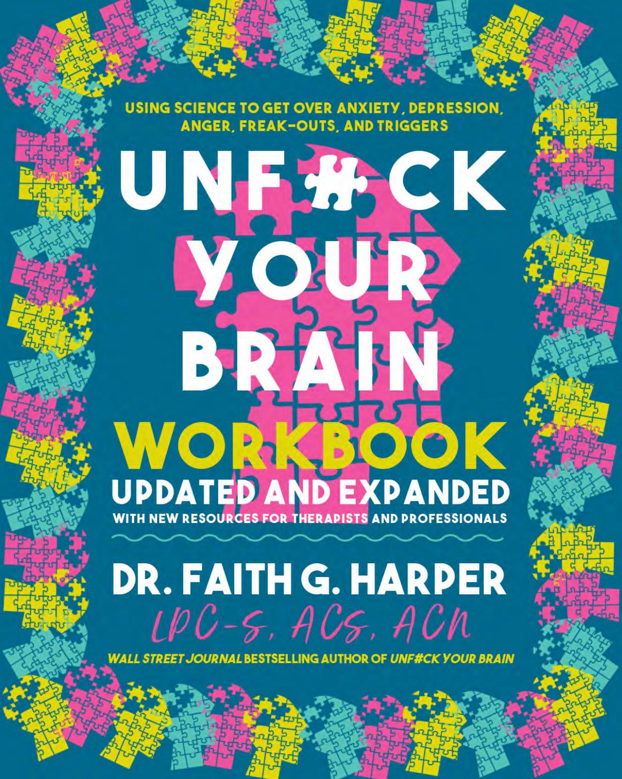 Unfuck Your Brain Workbook: Using Science to Get over Anxiety, Depression, Anger, Freak-Outs, and Triggers (5 Minute Therapy) by Ph.D. Harper Faith G