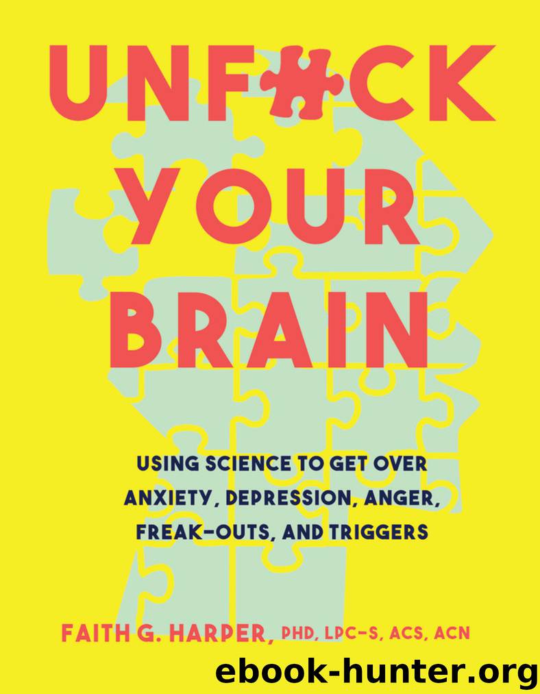 Unfuck Your Brain: Using Science to Get Over Anxiety, Depression, Anger, Freak-Outs, and Triggers by Faith G Harper