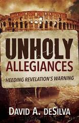 Unholy Allegiances: Heeding Revelation's Warning by David A. deSilva