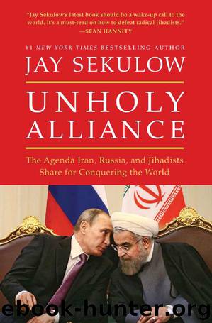 Unholy Alliance: The Agenda Iran, Russia, and Jihadists Share for Conquering the World by Jay Sekulow