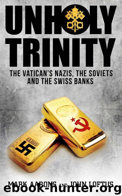 Unholy Trinity: The Vatican’s Nazis, Soviet Intelligence and the Swiss Banks by Mark Aarons & John Loftus
