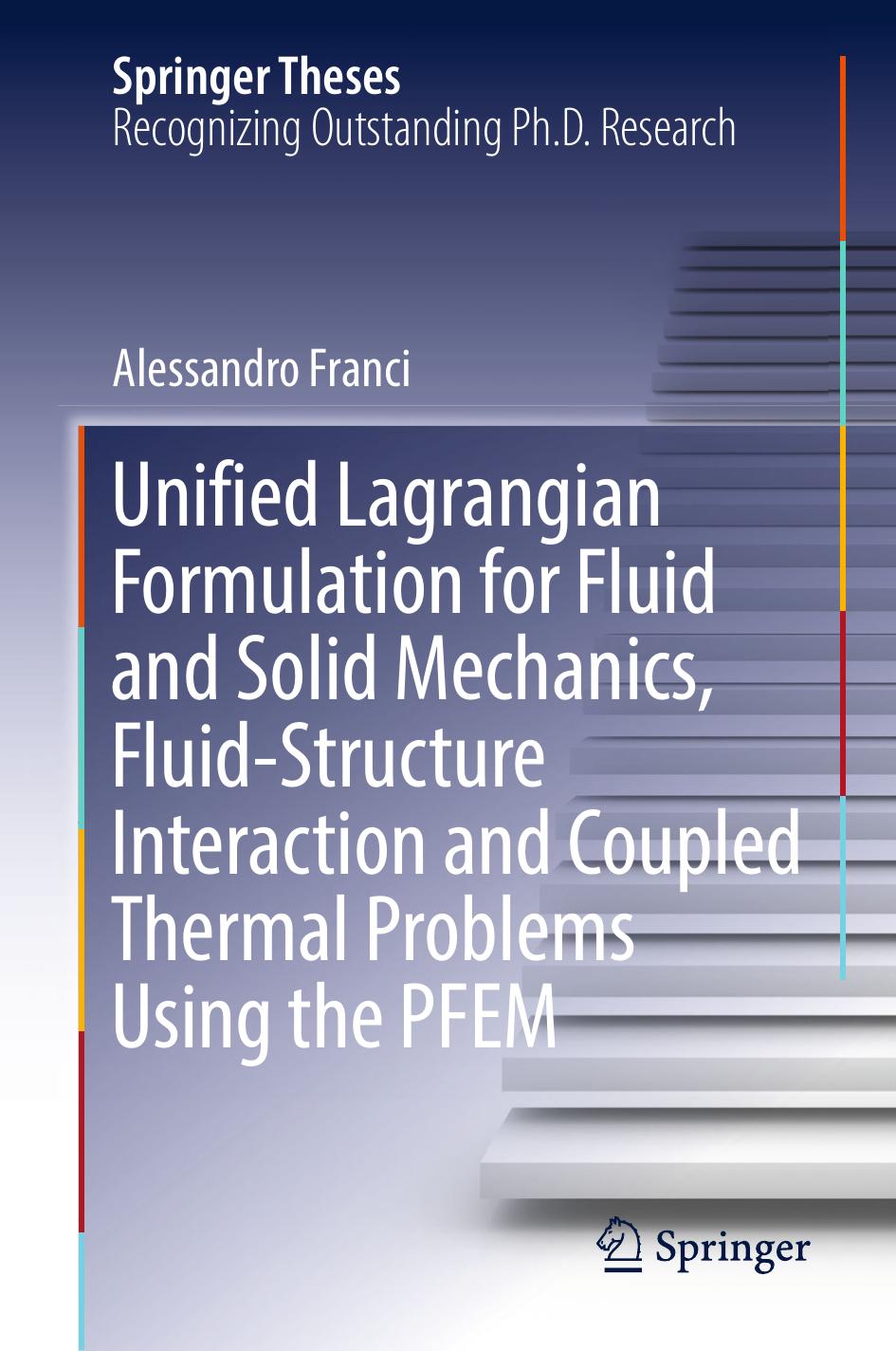 Unified Lagrangian Formulation for Fluid and Solid Mechanics, Fluid-Structure Interaction and Coupled Thermal Problems Using the PFEM by Alessandro Franci (auth.)