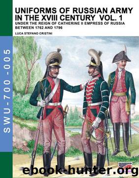 Uniforms of Russian army in the XVIII century - Vol. 1 by Luca Stefano Cristini