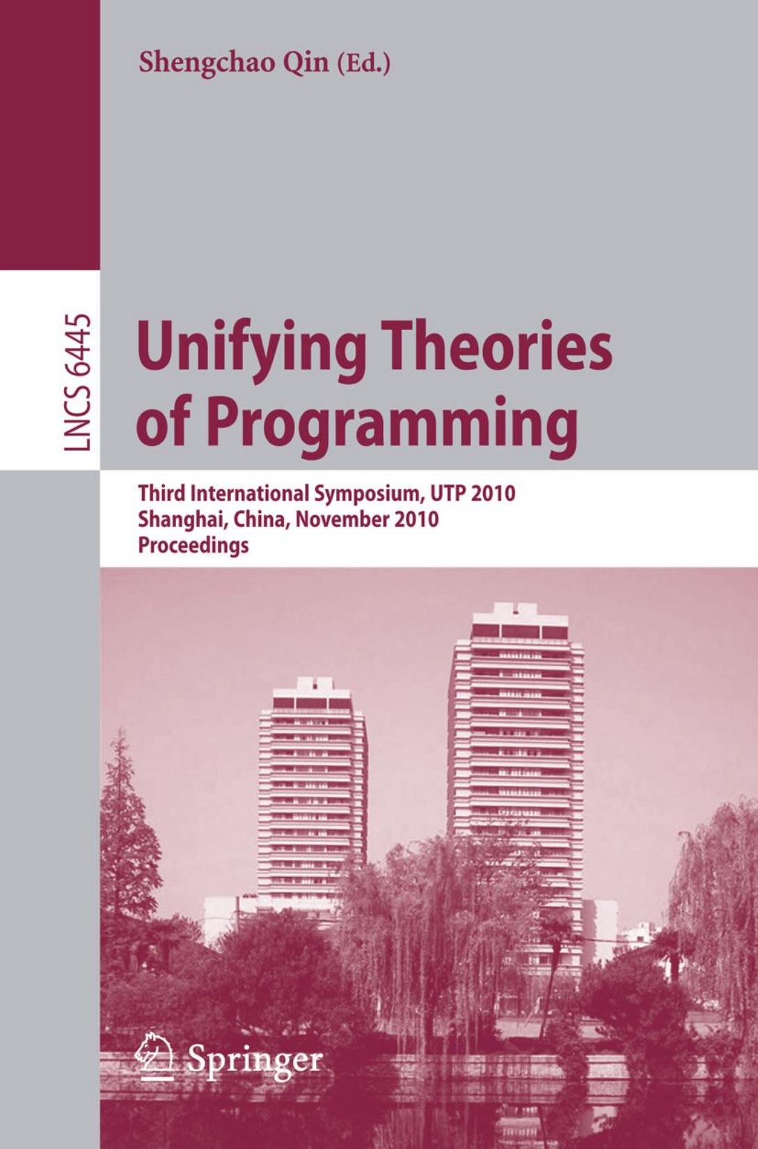 Unifying Theories of Programming: Third International Symposium, UTP 2010, Shanghai, China, November 15-16, 2010. Proceedings by Ana Cavalcanti Marie-Claude Gaudel (auth.) Shengchao Qin (eds.)