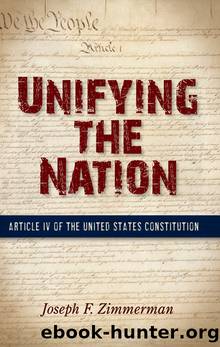 Unifying the Nation: Article IV of the United States Constitution by Joseph F. Zimmerman