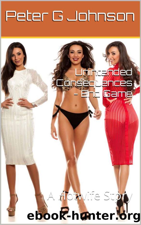 Unintended Consequences - End Game: A Hotwife Stpry by Peter G Johnson