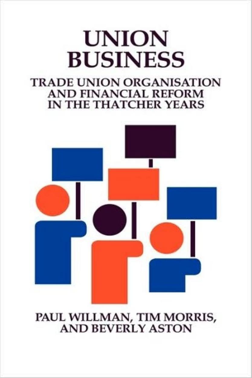 Union Business: Trade Union Organisation and Financial Reform in the Thatcher Years by Paul Willman Tim Morris Beverly Aston