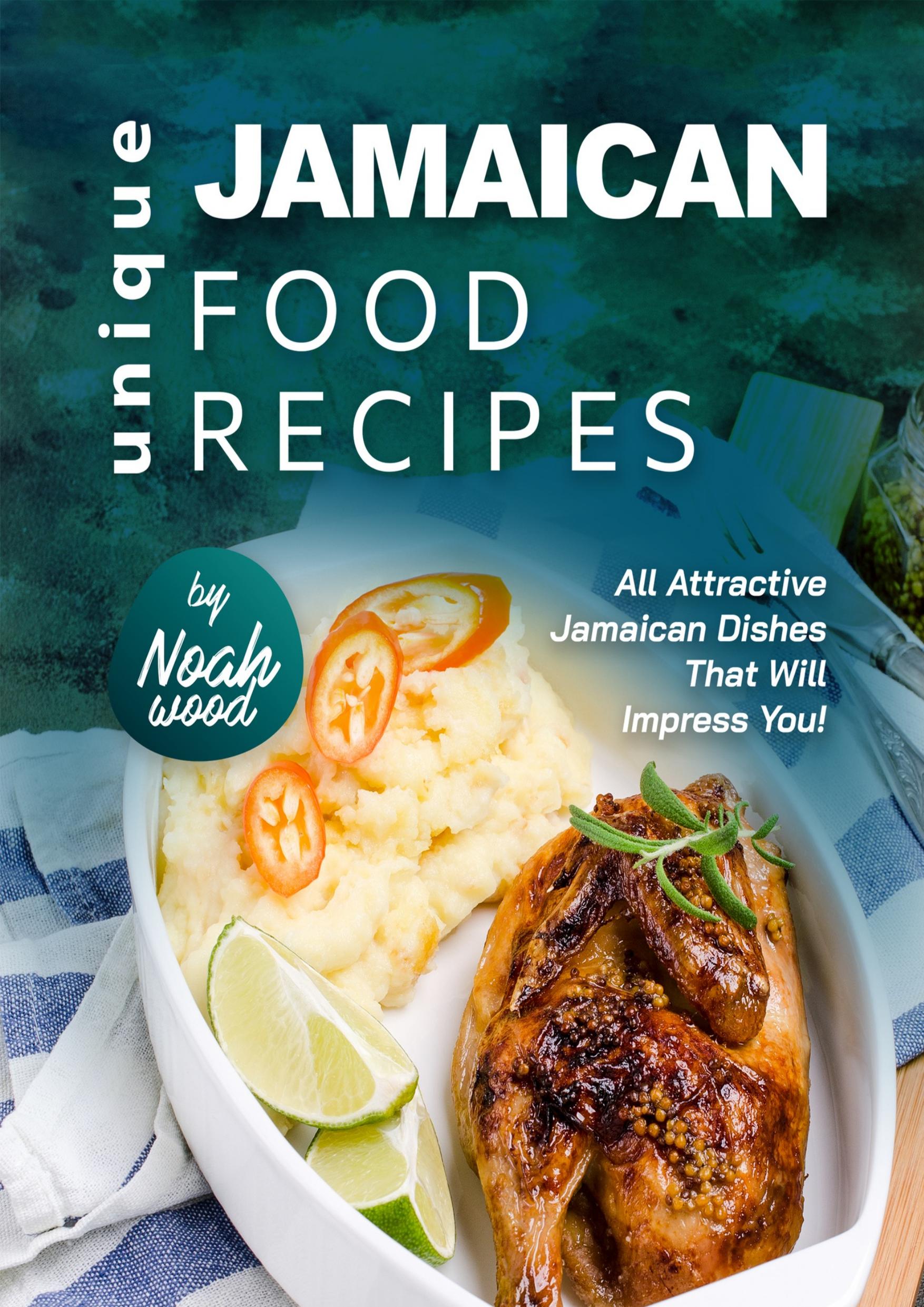 Unique Jamaican Food Recipes: All Attractive Jamaican Dishes That Will Impress You! by Wood Noah