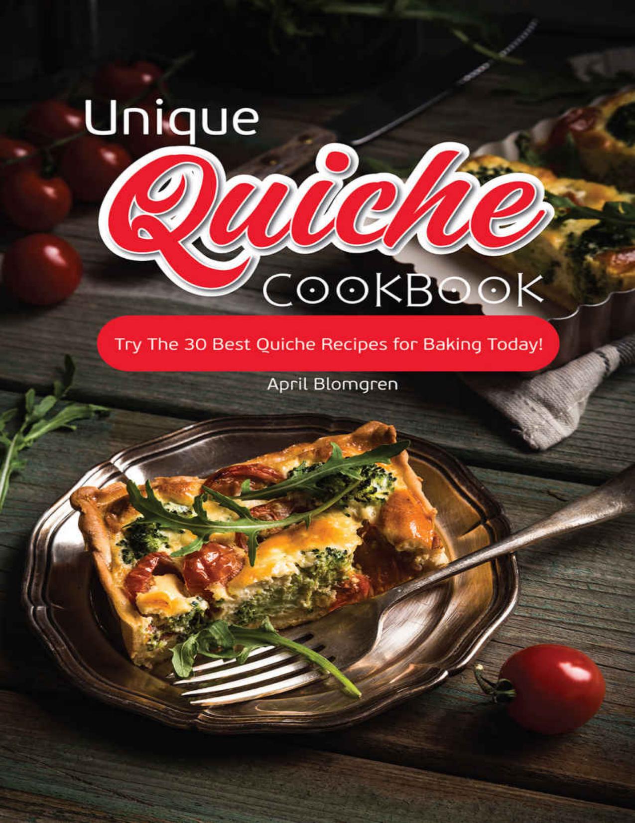 Unique Quiche Cookbook: Try The 30 Best Quiche Recipes for Baking Today! by Blomgren April