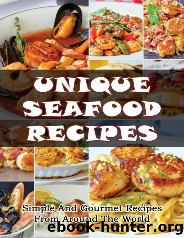 Unique Seafood Recipes: Simple And Gourmet Recipes From Around The World by Vi Valazquez