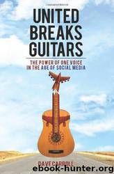 United Breaks Guitars: The Power of One Voice in the Age of Social Media by Dave Carroll