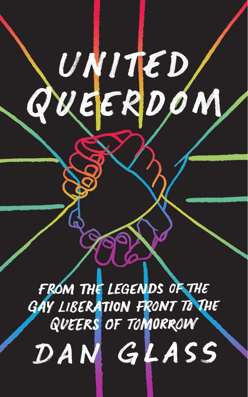 United Queerdom: From the Legends of the Gay Liberation Front to the Queers of Tomorrow by Dan Glass