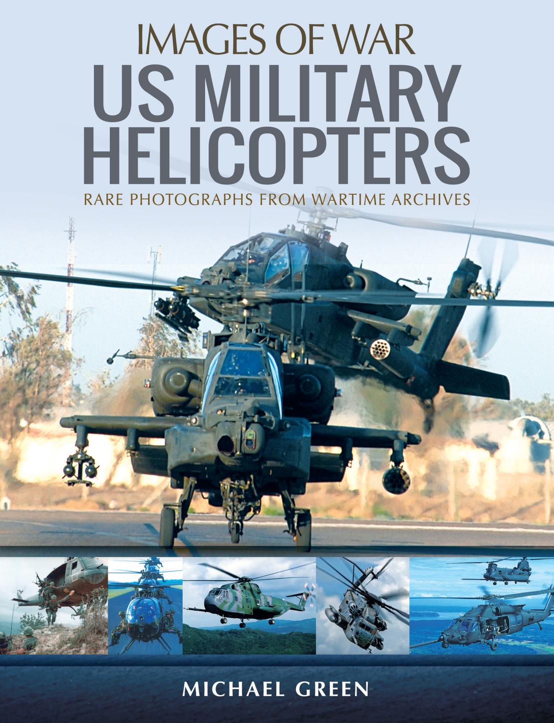 United States Military Helicopters : Rare Photographs From Wartime Archives by Michael Green