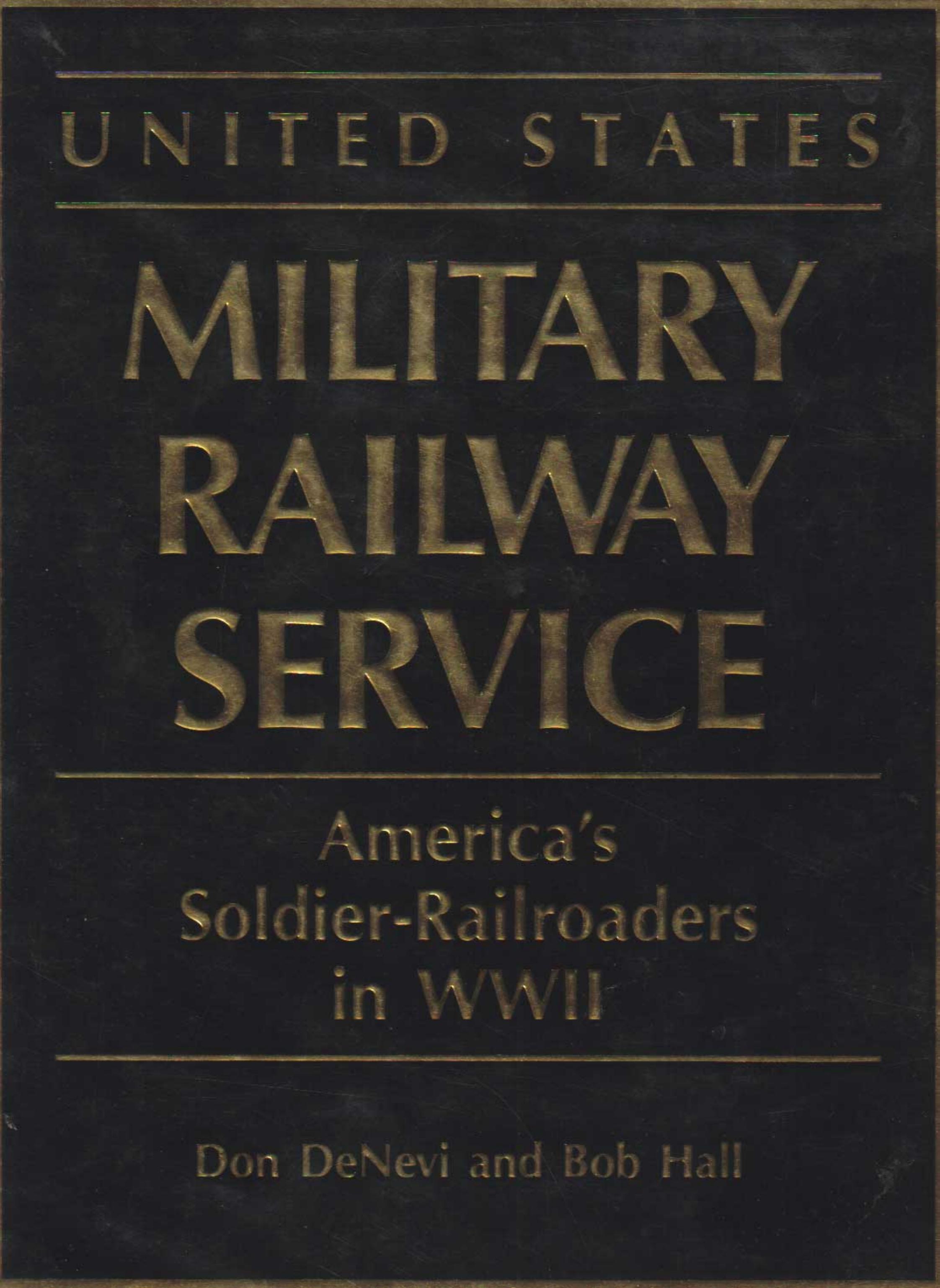 United States Military Railway Service: America's Soldier-Railroaders in WWII by Don DeNevi Bob Hall