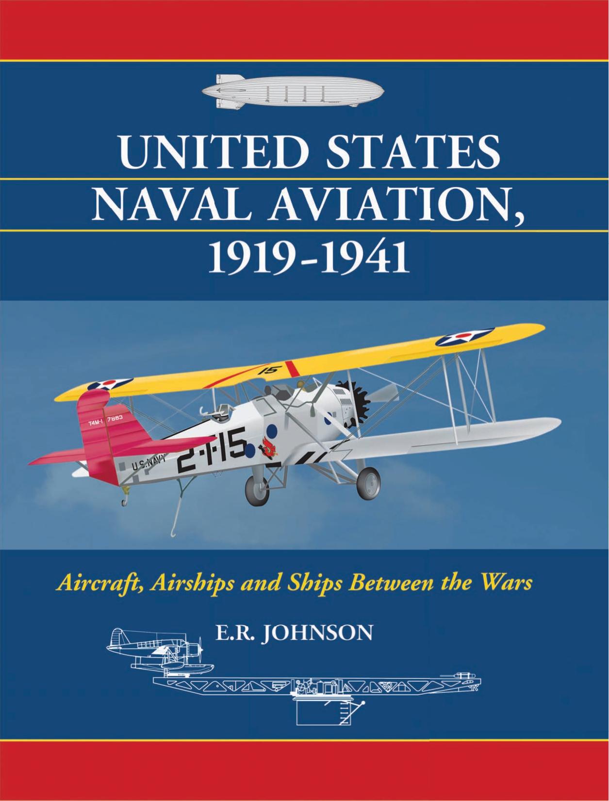 United States Naval Aviation, 1919-1941: Aircraft, Airships and Ships Between the Wars by E. R. Johnson