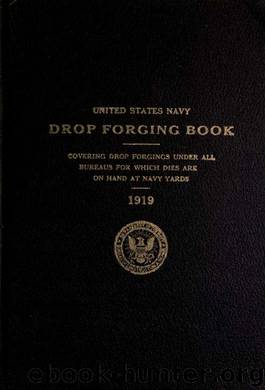 United States Navy drop forging book : covering drop forgings under all bureaus for which dies are on hand at navy yards : issue of 1919 by United States. Navy Dept. Bureau of Construction & Repair