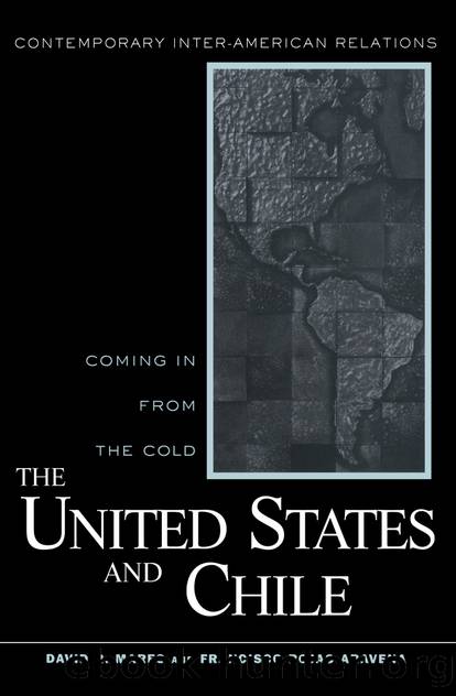 United States and Chile: Coming in From the Cold by David R. Mares & Francisco Rojas Aravena