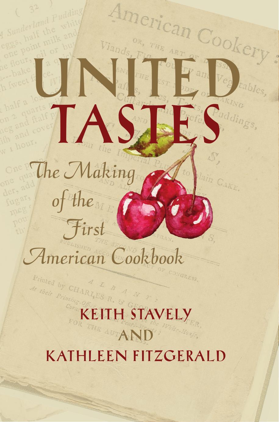 United Tastes : The Making of the First American Cookbook by Keith Stavely and Kathleen Fitzgerald