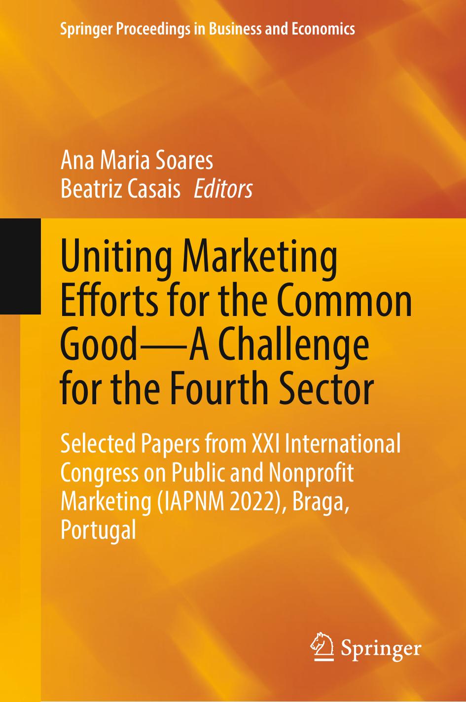 Uniting Marketing Efforts for the Common GoodâA Challenge for the Fourth Sector: Selected Papers from XXI International Congress on Public and Nonprofit Marketing (IAPNM 2022), Braga, Portugal by Ana Maria Soares Beatriz Casais