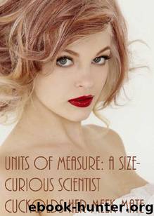 Units Of Measure: A Size-Curious Scientist Cuckolds Her Meek Mate (Cuckold Erotica Book 5) by Audrey Bocklin