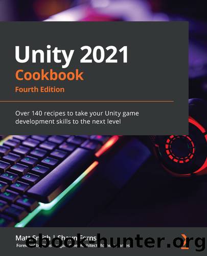 Unity 2021 Cookbook by Matt Smith