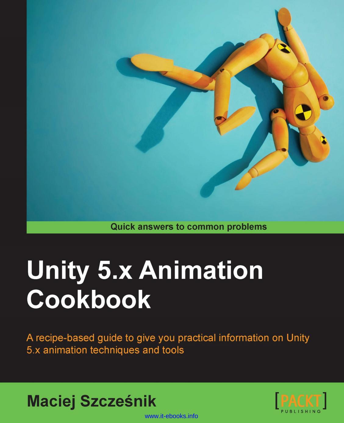 Unity 5.x Animation Cookbook: A recipe-based guide to give you practical information on Unity 5.x animation techniques and tools by Maciej Szczesnik
