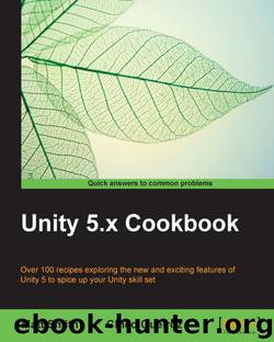 Unity 5.x Cookbook by Matt Smith