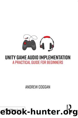 Unity Game Audio Implementation by Coggan Andrew;