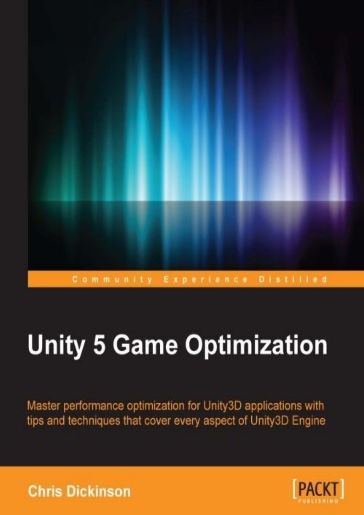 Unity Game Optimization: Master performance optimization for Unity3D applications with tips and techniques that cover aspect of Unity3D Engine by Chris Dickinson