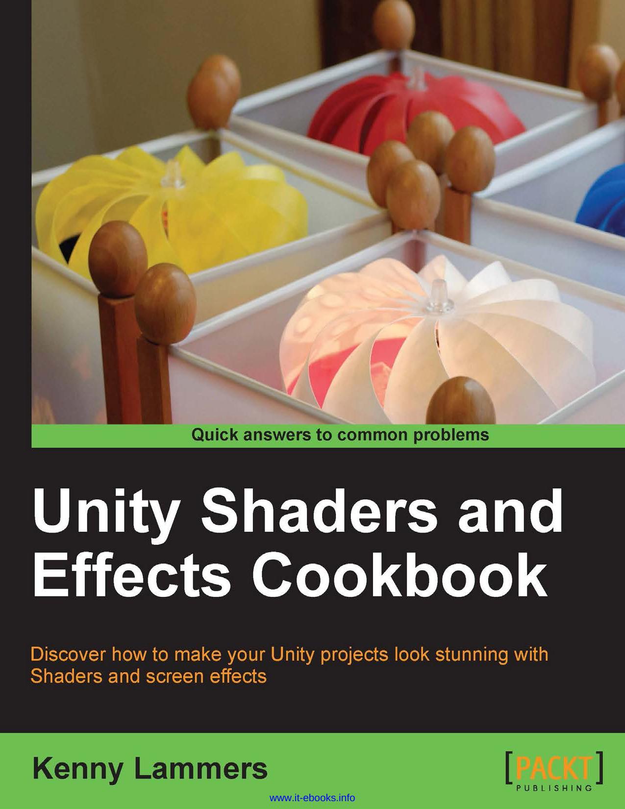 Unity Shaders and Effects Cookbook: Discover how to make your Unity projects look stunning with Shaders and screen effects by Kenny Lammers