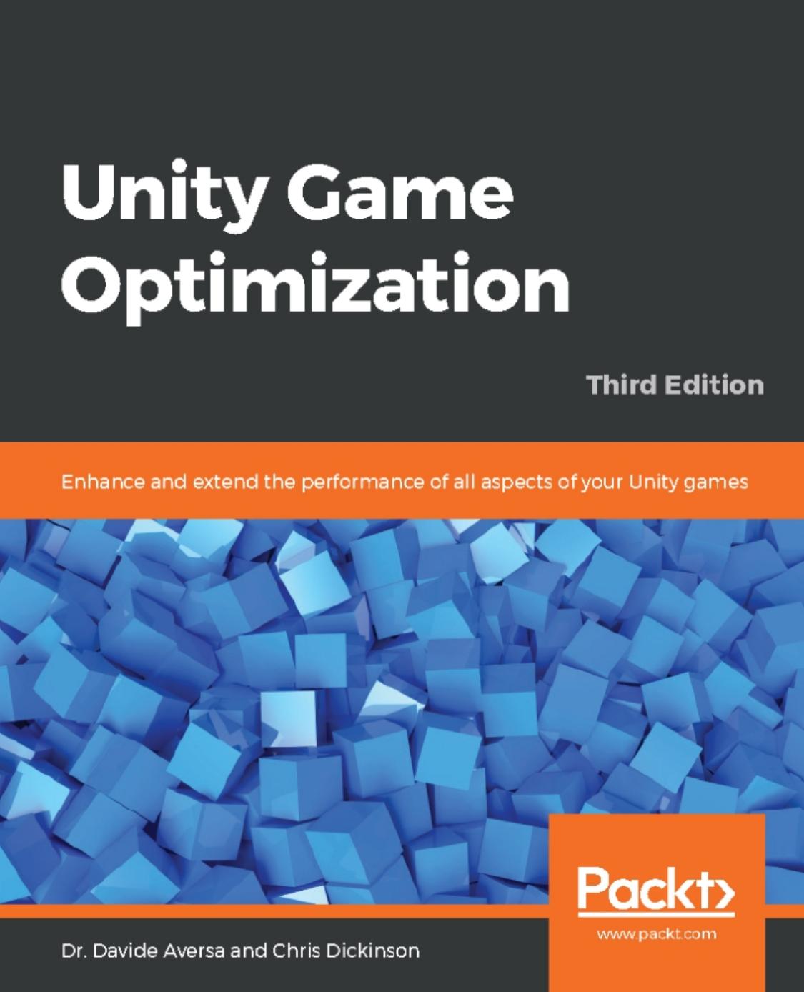 Unity game optimization : enhance and extend the performance of all aspects of your Unity games by Chris Dickinson; Davide Aversa