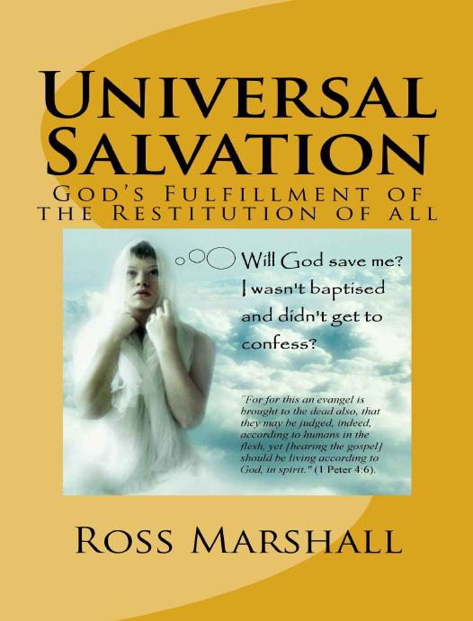 Universal Salvation: God's Promise of the Restitution of All by Ross Marshall